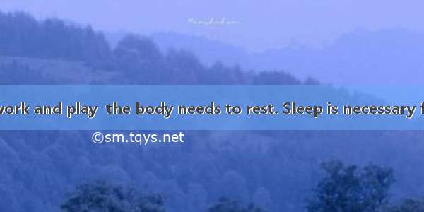 After a day of work and play  the body needs to rest. Sleep is necessary for good health.