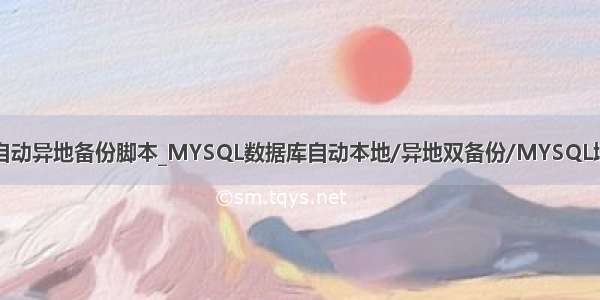 mysql自动异地备份脚本_MYSQL数据库自动本地/异地双备份/MYSQL增量备份