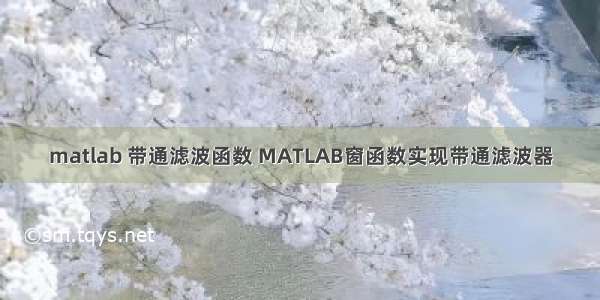 matlab 带通滤波函数 MATLAB窗函数实现带通滤波器