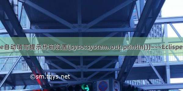 【Eclipse自动填写提示代码设置(syso:system.out.println())~~~Eclispe使用技巧】