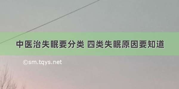 中医治失眠要分类 四类失眠原因要知道