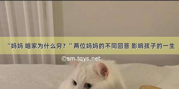 “妈妈 咱家为什么穷？”两位妈妈的不同回答 影响孩子的一生