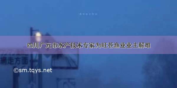 四川广元市水产技术专家为旺苍渔业业主解难