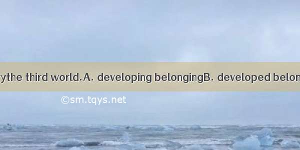 24.China is acountrythe third world.A. developing belongingB. developed belonging toC. dev