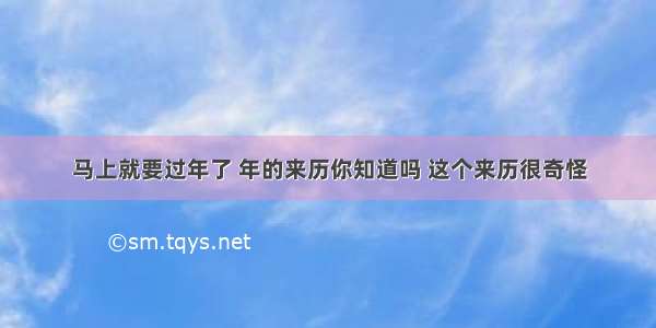 马上就要过年了 年的来历你知道吗 这个来历很奇怪