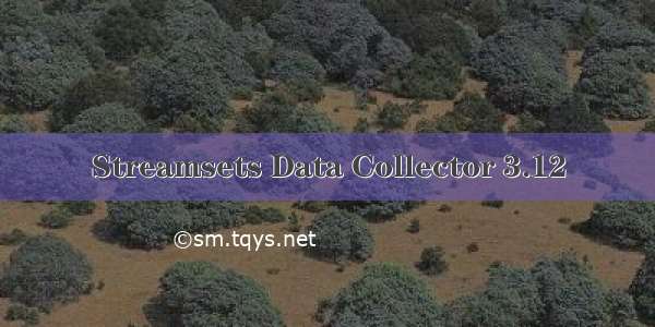 Streamsets Data Collector 3.12
