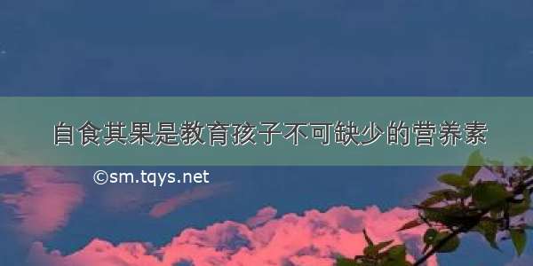 自食其果是教育孩子不可缺少的营养素