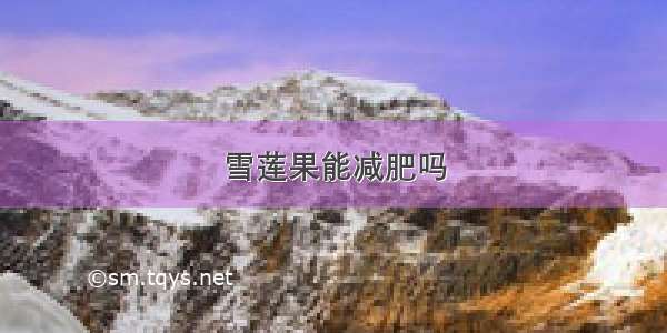 雪莲果能减肥吗