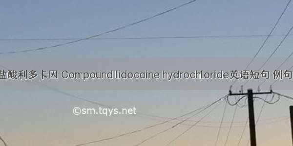 复方盐酸利多卡因 Compound lidocaine hydrochloride英语短句 例句大全