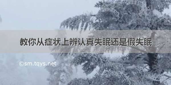 教你从症状上辨认真失眠还是假失眠