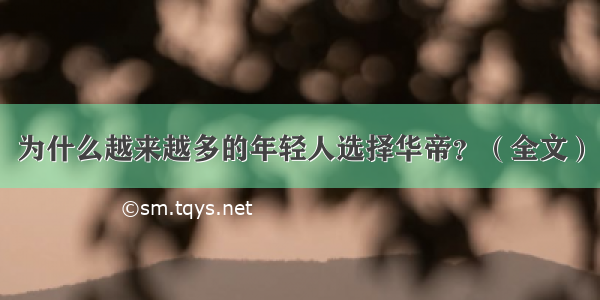 为什么越来越多的年轻人选择华帝？（全文）