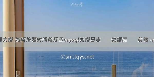 mysql 查询数据太慢 如何按照时间段打印mysql的慢日志 – 数据库 – 前端 mysql uint类型