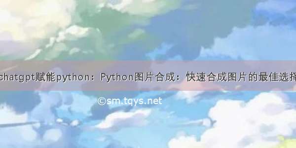 chatgpt赋能python：Python图片合成：快速合成图片的最佳选择