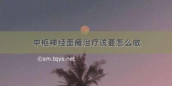 中枢神经面瘫治疗该要怎么做