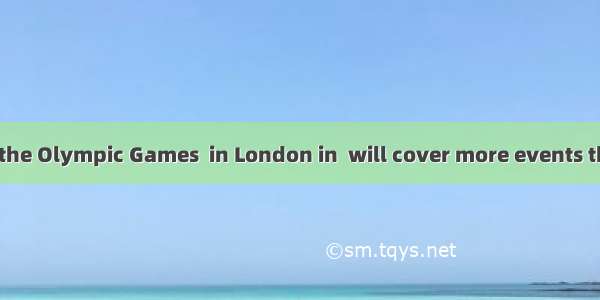 It is said that the Olympic Games  in London in  will cover more events than any other