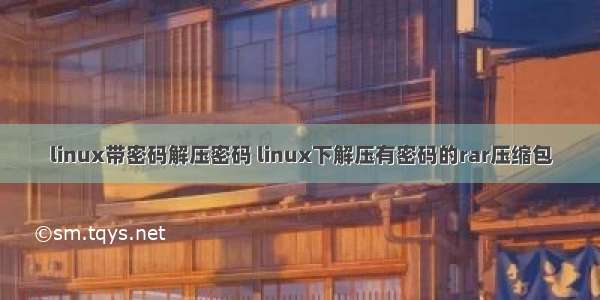 linux带密码解压密码 linux下解压有密码的rar压缩包