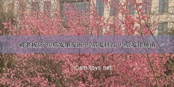 被老板坑 80后发朋友圈 90后发抖音 95后发律师函