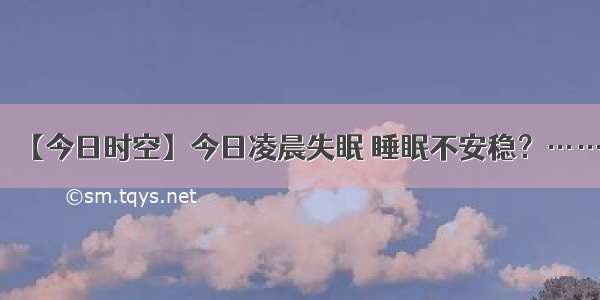 【今日时空】今日凌晨失眠 睡眠不安稳？……