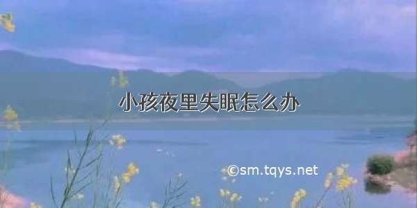 小孩夜里失眠怎么办