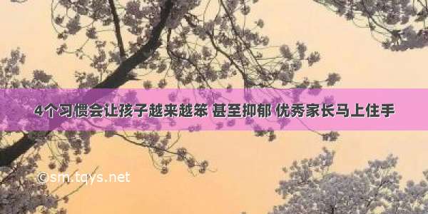 4个习惯会让孩子越来越笨 甚至抑郁 优秀家长马上住手