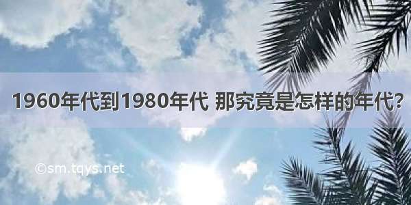 1960年代到1980年代 那究竟是怎样的年代？