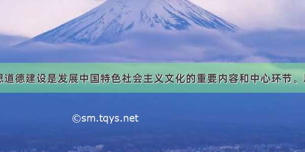 社会主义思想道德建设是发展中国特色社会主义文化的重要内容和中心环节。思想道德建设