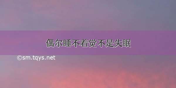 偶尔睡不着觉不是失眠