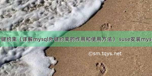 mysql外键约束（详解mysql外键约束的作用和使用方法） suse安装mysql 5.7.21