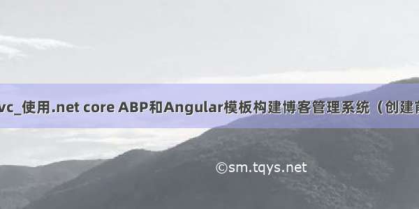 abp angular 和mvc_使用.net core ABP和Angular模板构建博客管理系统（创建前端菜单及页面）...