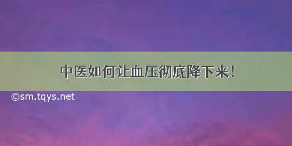 中医如何让血压彻底降下来！