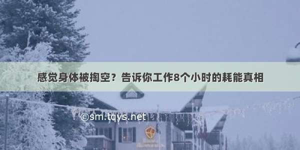 感觉身体被掏空？告诉你工作8个小时的耗能真相