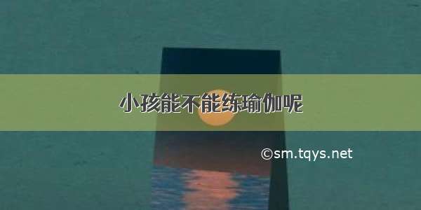 小孩能不能练瑜伽呢