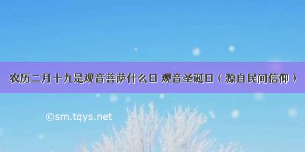 农历二月十九是观音菩萨什么日 观音圣诞日（源自民间信仰）