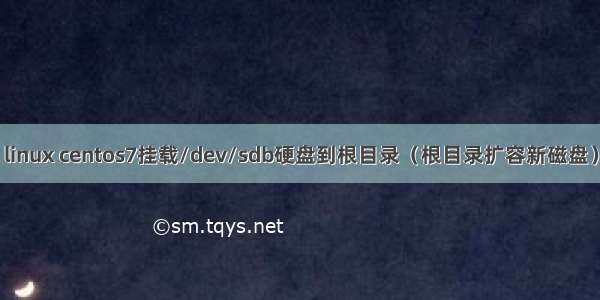 linux centos7挂载/dev/sdb硬盘到根目录（根目录扩容新磁盘）