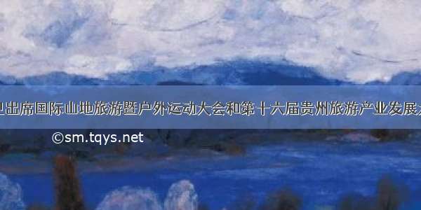 李炳军会见出席国际山地旅游暨户外运动大会和第十六届贵州旅游产业发展大会的部分