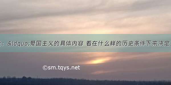 单选题毛泽东说：&ldquo;爱国主义的具体内容 看在什么样的历史条件下来决定。有日本侵略者