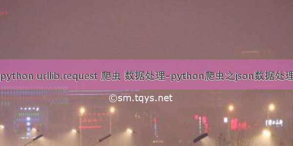 python urllib.request 爬虫 数据处理-python爬虫之json数据处理