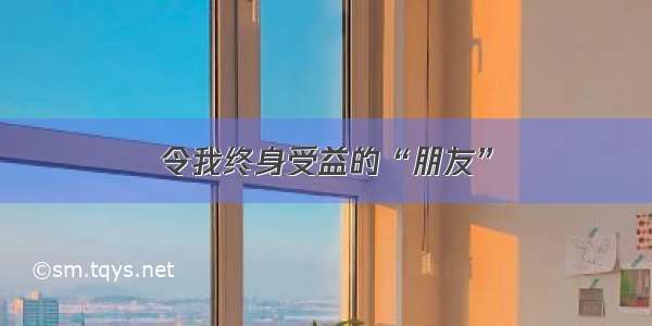 令我终身受益的“朋友”