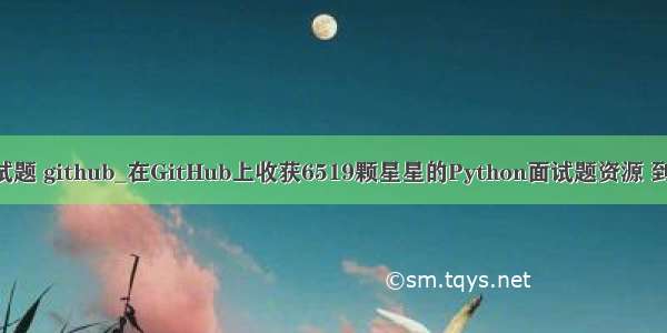 python笔试题 github_在GitHub上收获6519颗星星的Python面试题资源 到底有多牛？