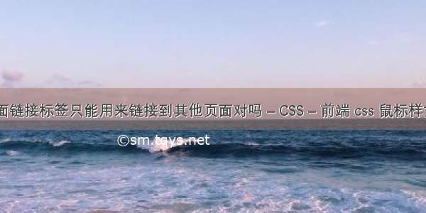 a标签是页面链接标签只能用来链接到其他页面对吗 – CSS – 前端 css 鼠标样式 放大萧索