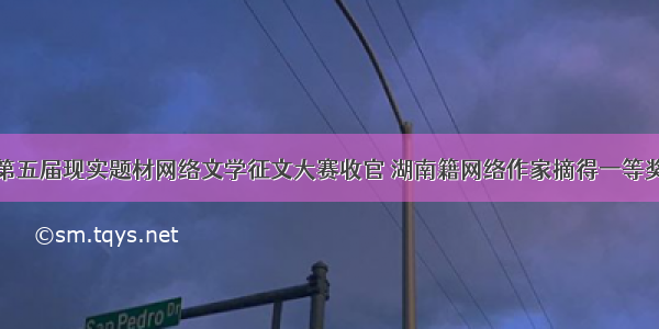 第五届现实题材网络文学征文大赛收官 湖南籍网络作家摘得一等奖