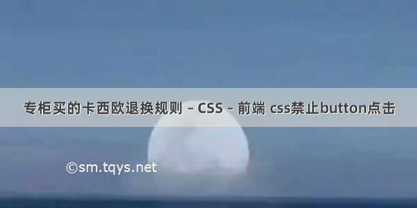 专柜买的卡西欧退换规则 – CSS – 前端 css禁止button点击