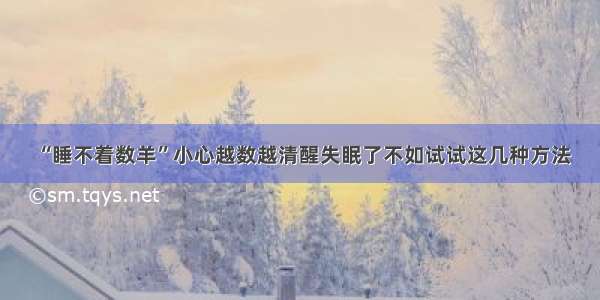 “睡不着数羊”小心越数越清醒失眠了不如试试这几种方法