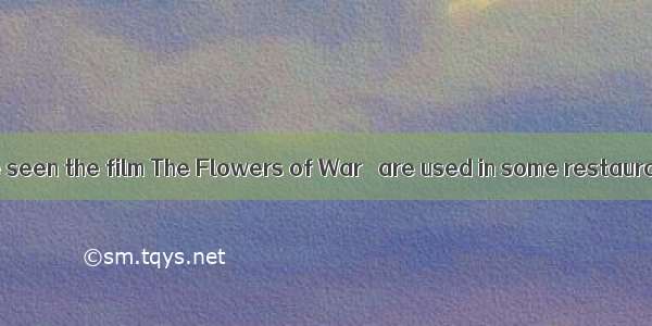 Recently we have seen the film The Flowers of War   are used in some restaurants to attrac