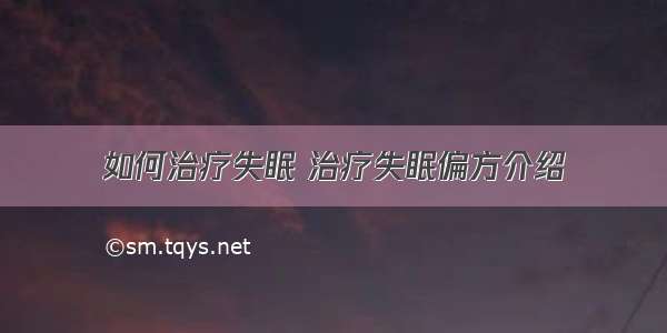 如何治疗失眠 治疗失眠偏方介绍