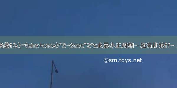 已知函数f(x)=(sinx+cosx)^2-2cos^2*x求最小正周期～还有比较f(-π/12)