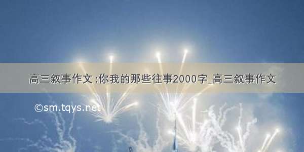 高三叙事作文 :你我的那些往事2000字_高三叙事作文