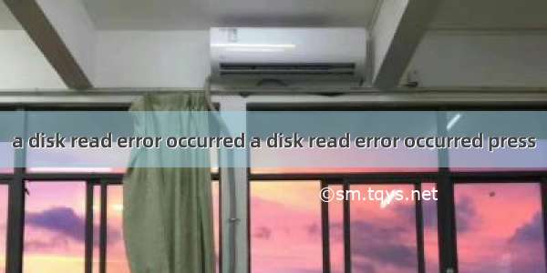 a disk read error occurred a disk read error occurred press