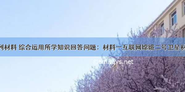 阅读下列材料 综合运用所学知识回答问题：材料一互联网嫦娥二号卫星材料二 11