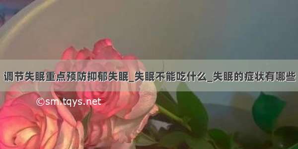 调节失眠重点预防抑郁失眠_失眠不能吃什么_失眠的症状有哪些